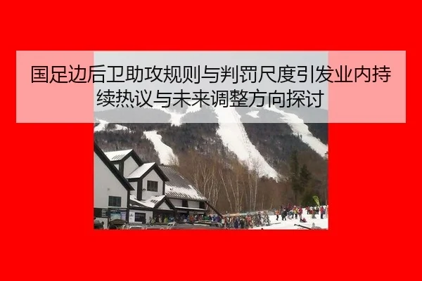 国足边后卫助攻规则与判罚尺度引发业内持续热议与未来调整方向探讨
